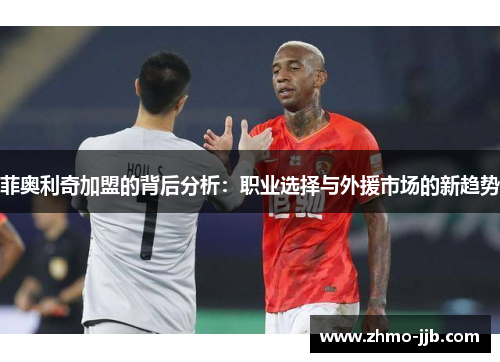 菲奥利奇加盟的背后分析：职业选择与外援市场的新趋势