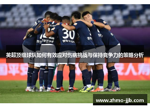 英超顶级球队如何有效应对伤病挑战与保持竞争力的策略分析