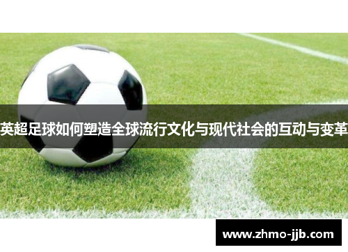 英超足球如何塑造全球流行文化与现代社会的互动与变革