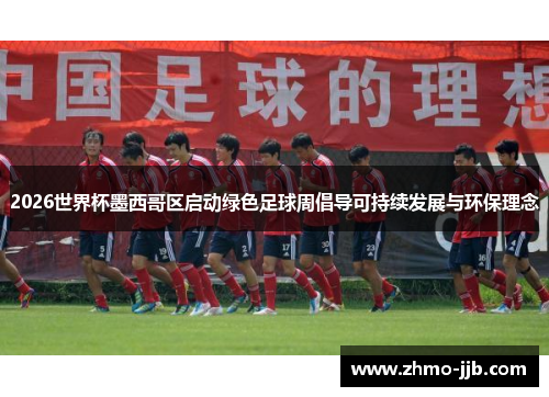 2026世界杯墨西哥区启动绿色足球周倡导可持续发展与环保理念