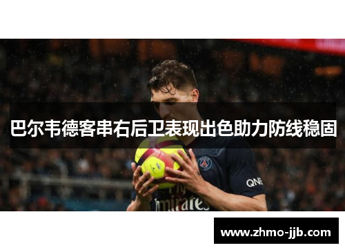 巴尔韦德客串右后卫表现出色助力防线稳固