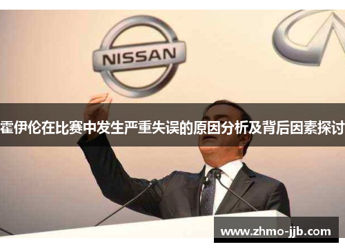 霍伊伦在比赛中发生严重失误的原因分析及背后因素探讨