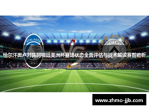 恰尔汗奥卢对阵阿根廷美洲杯赛场状态全面评估与战术解读赛前瞻析